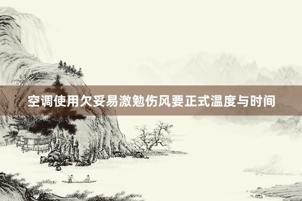 空调使用欠妥易激勉伤风要正式温度与时间