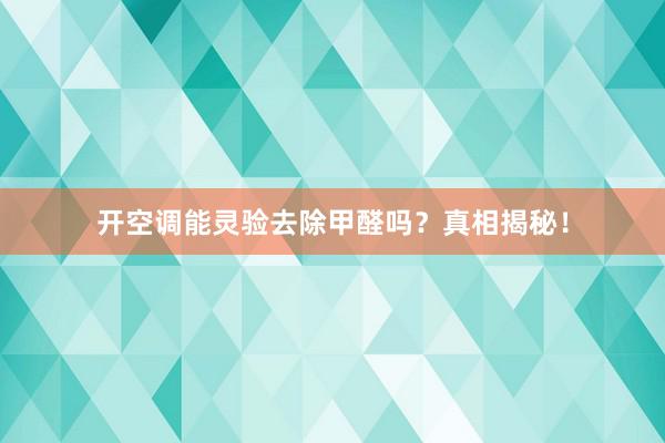 开空调能灵验去除甲醛吗？真相揭秘！